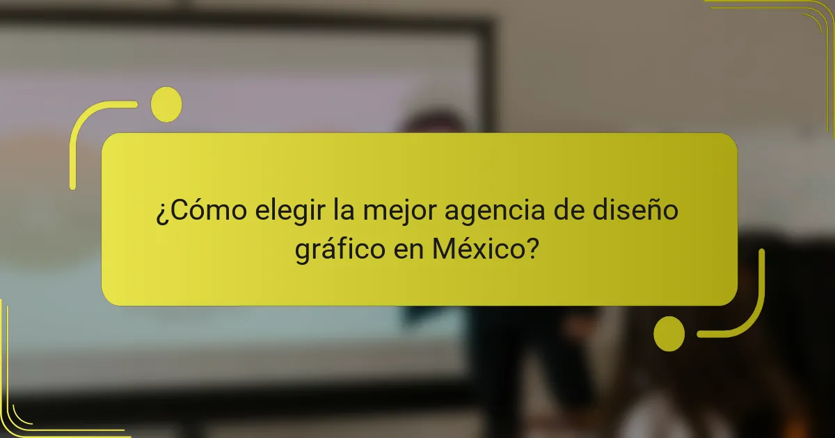 ¿Cómo elegir la mejor agencia de diseño gráfico en México?