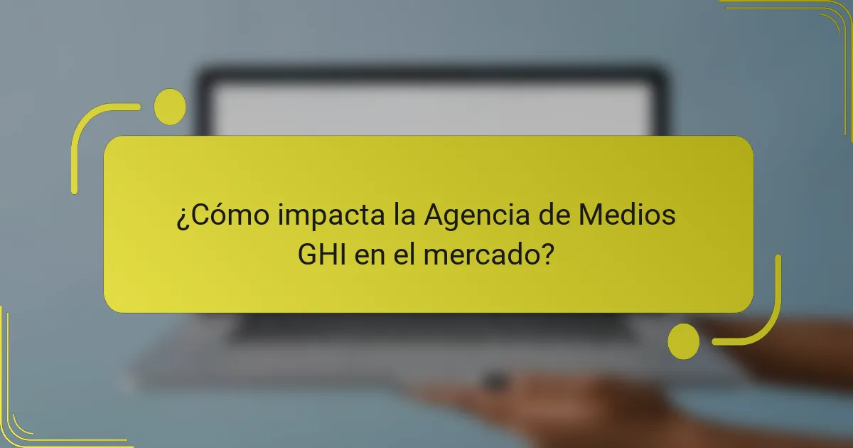 ¿Cómo impacta la Agencia de Medios GHI en el mercado?