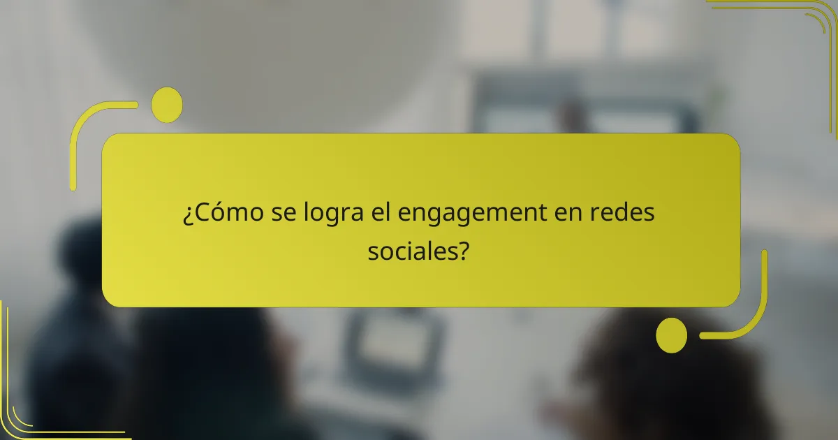 ¿Cómo se logra el engagement en redes sociales?