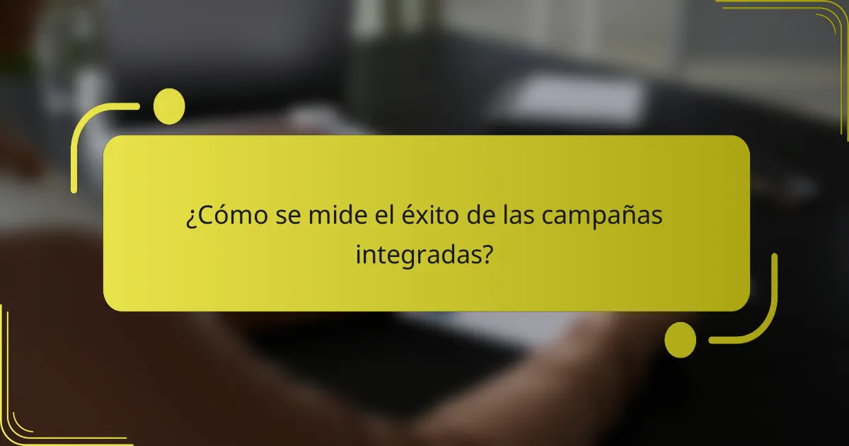 ¿Cómo se mide el éxito de las campañas integradas?