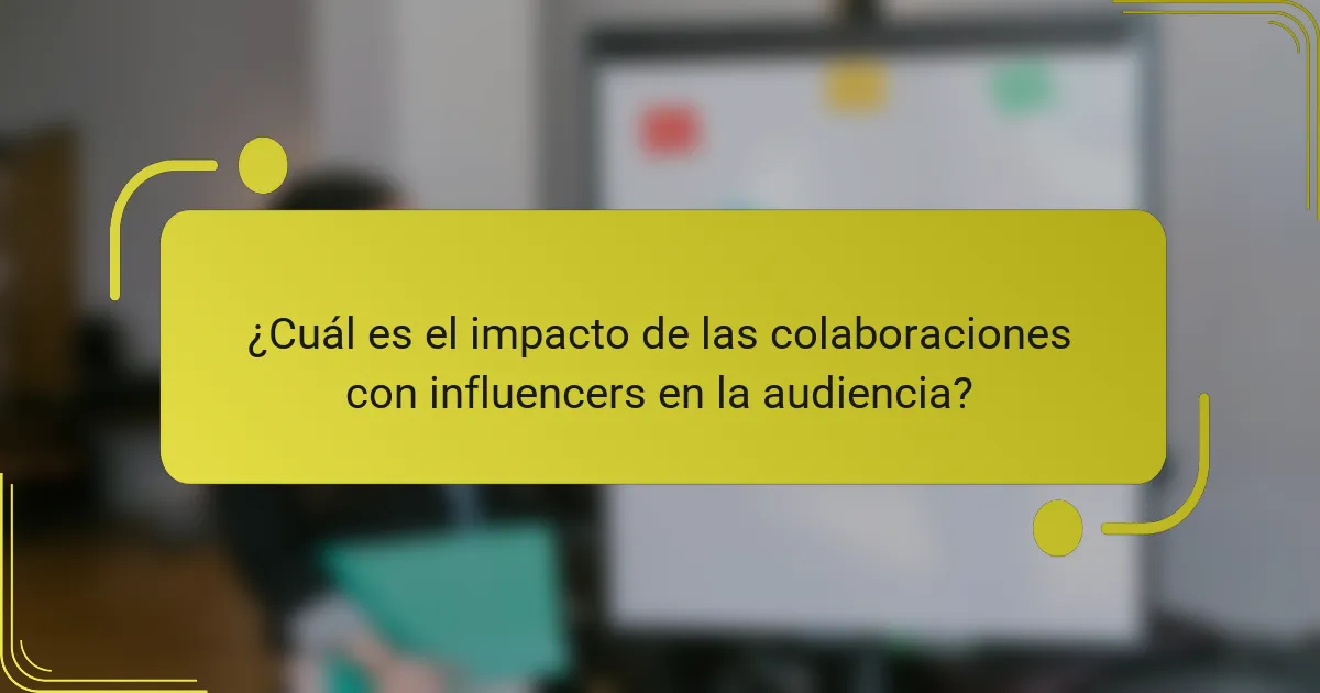 ¿Cuál es el impacto de las colaboraciones con influencers en la audiencia?