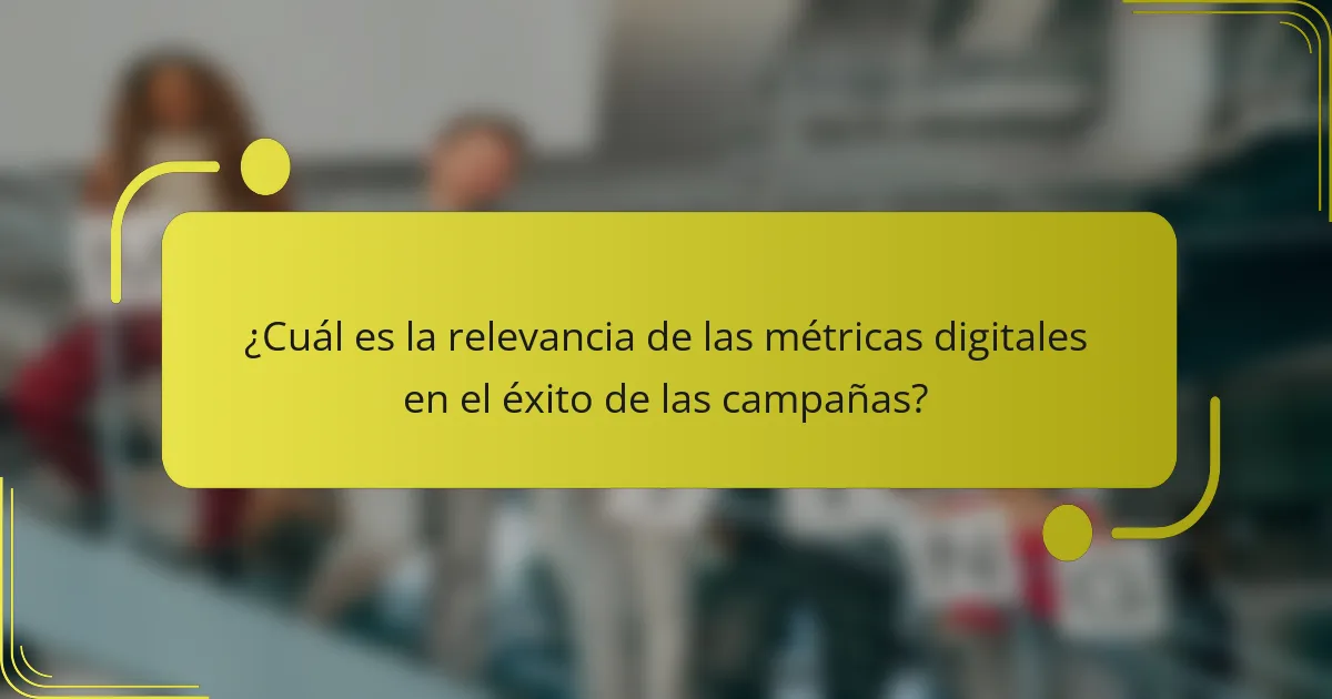 ¿Cuál es la relevancia de las métricas digitales en el éxito de las campañas?