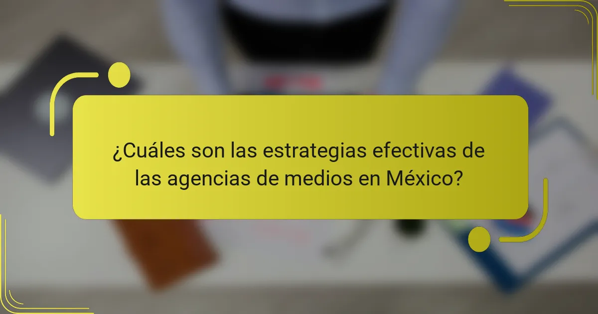 ¿Cuáles son las estrategias efectivas de las agencias de medios en México?