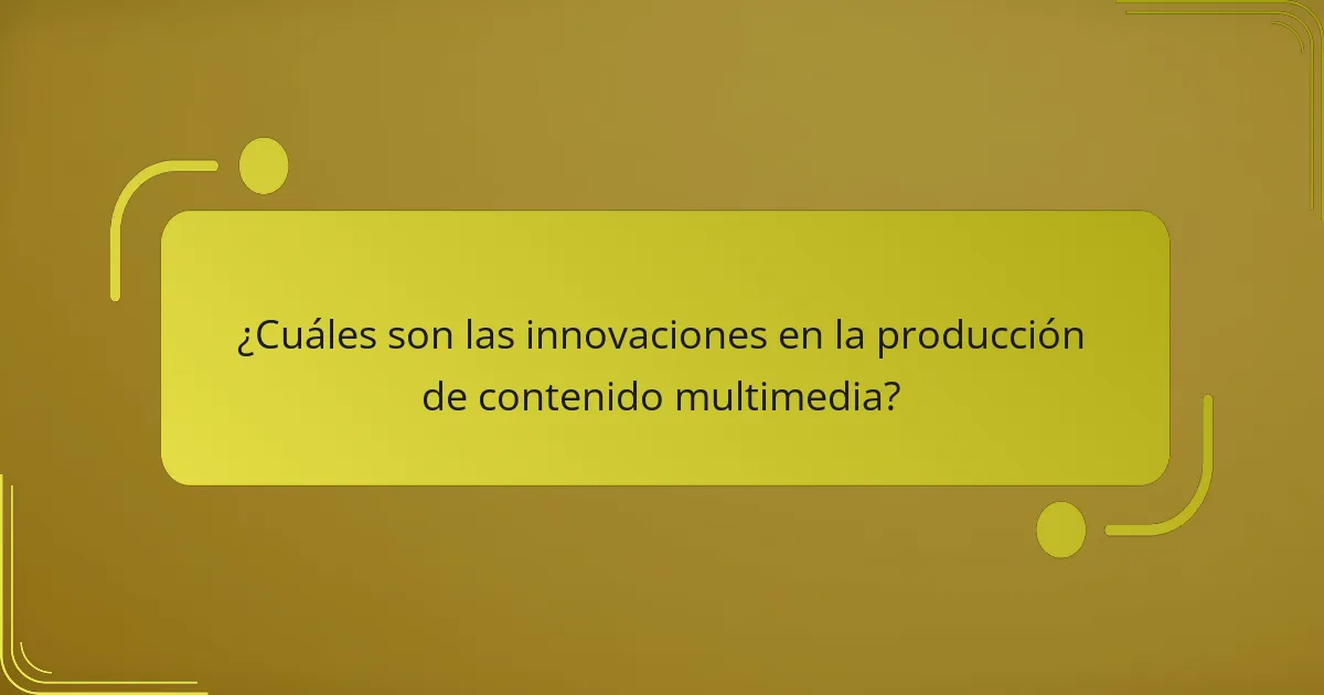 ¿Cuáles son las innovaciones en la producción de contenido multimedia?