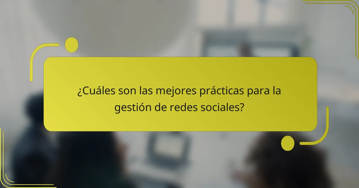 ¿Cuáles son las mejores prácticas para la gestión de redes sociales?