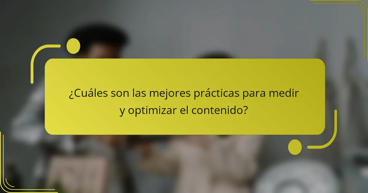 ¿Cuáles son las mejores prácticas para medir y optimizar el contenido?