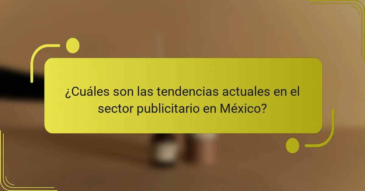 ¿Cuáles son las tendencias actuales en el sector publicitario en México?