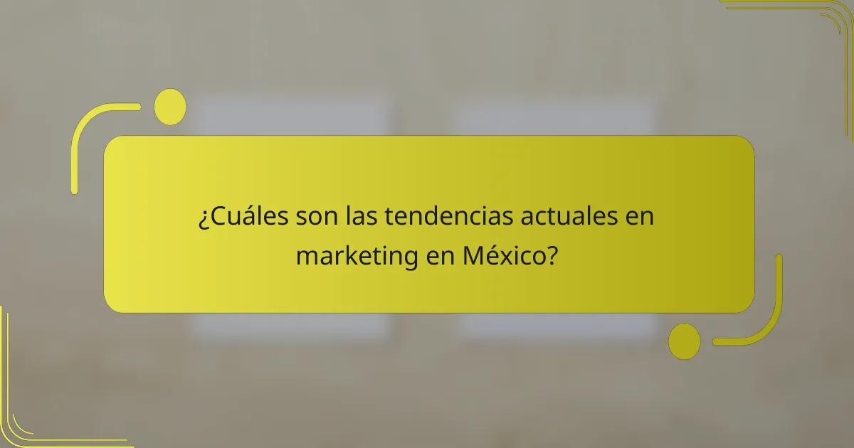 ¿Cuáles son las tendencias actuales en marketing en México?