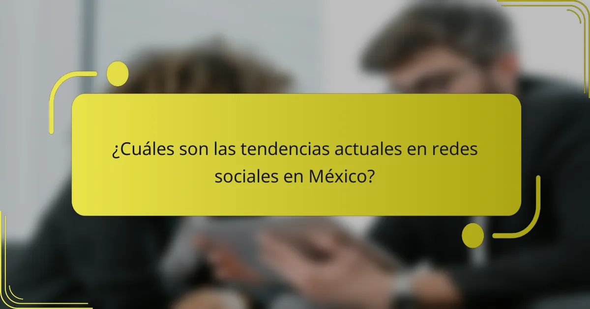 ¿Cuáles son las tendencias actuales en redes sociales en México?