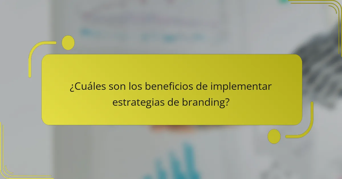 ¿Cuáles son los beneficios de implementar estrategias de branding?