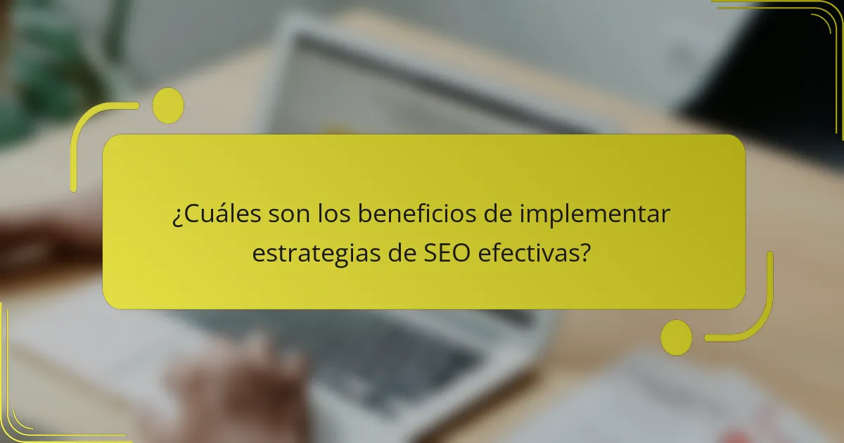 ¿Cuáles son los beneficios de implementar estrategias de SEO efectivas?