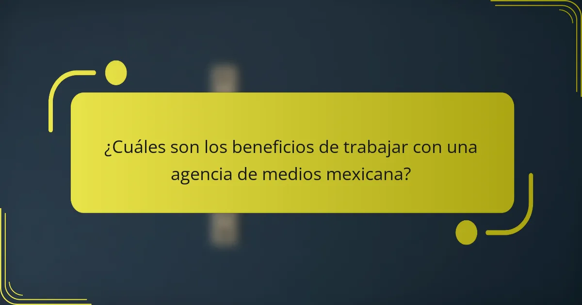 ¿Cuáles son los beneficios de trabajar con una agencia de medios mexicana?