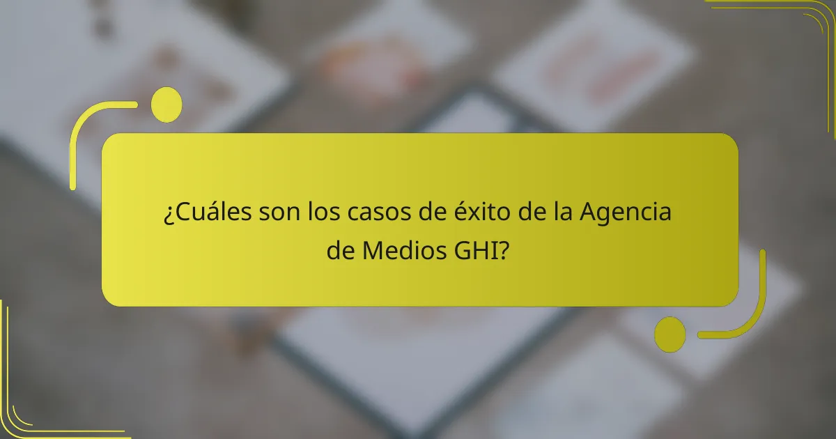 ¿Cuáles son los casos de éxito de la Agencia de Medios GHI?