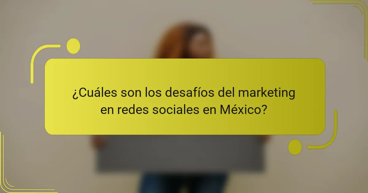 ¿Cuáles son los desafíos del marketing en redes sociales en México?