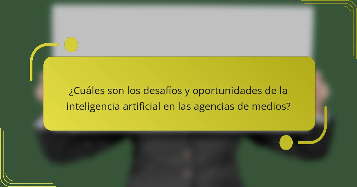 ¿Cuáles son los desafíos y oportunidades de la inteligencia artificial en las agencias de medios?