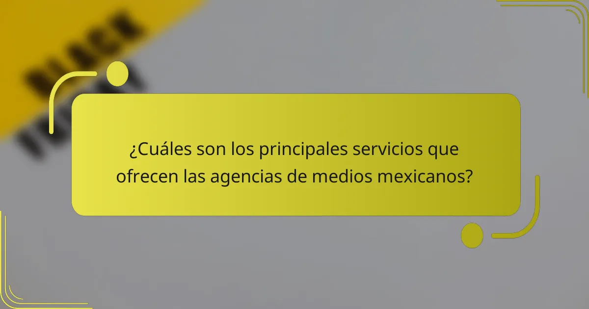 ¿Cuáles son los principales servicios que ofrecen las agencias de medios mexicanos?