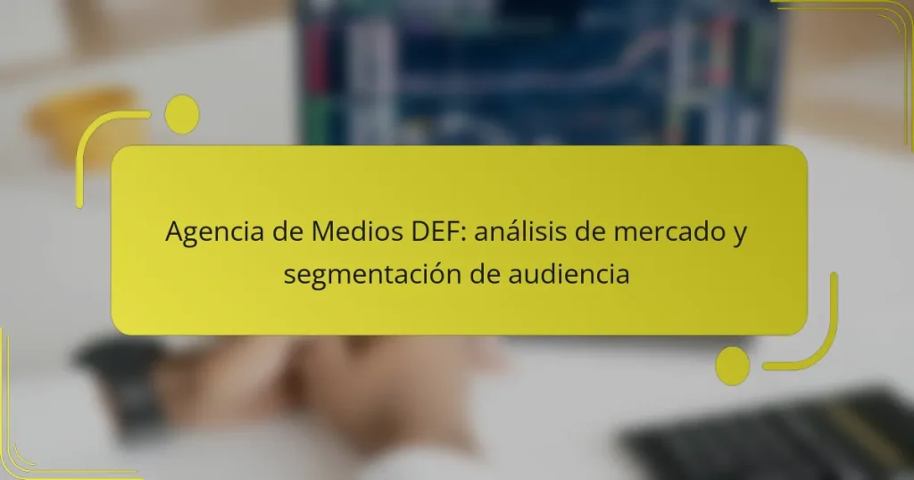 Agencia de Medios DEF: análisis de mercado y segmentación de audiencia