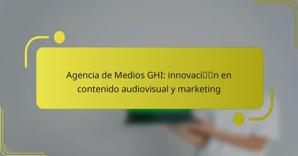 Agencia de Medios GHI: innovación en contenido audiovisual y marketing