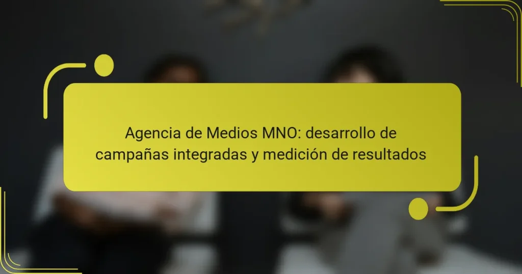 Agencia de Medios MNO: desarrollo de campañas integradas y medición de resultados