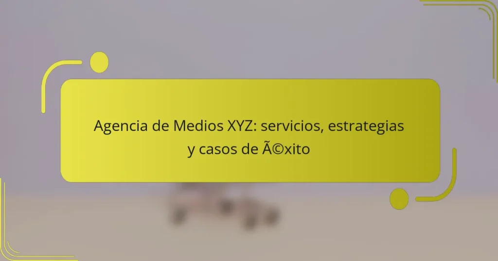 Agencia de Medios XYZ: servicios, estrategias y casos de éxito