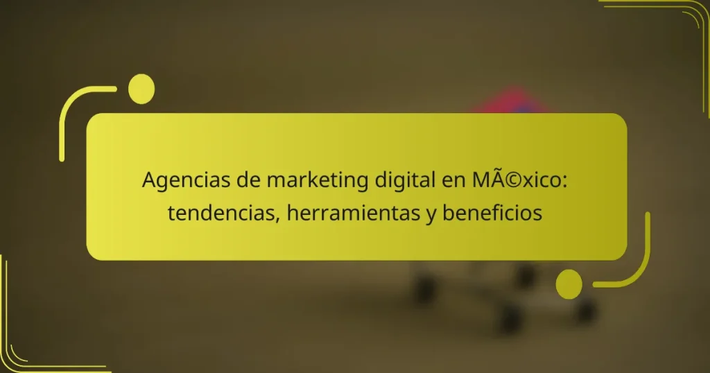 Agencias de marketing digital en México: tendencias, herramientas y beneficios