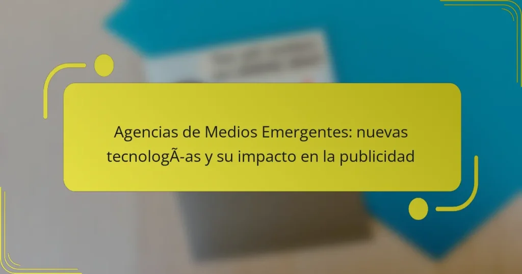 Agencias de Medios Emergentes: nuevas tecnologías y su impacto en la publicidad