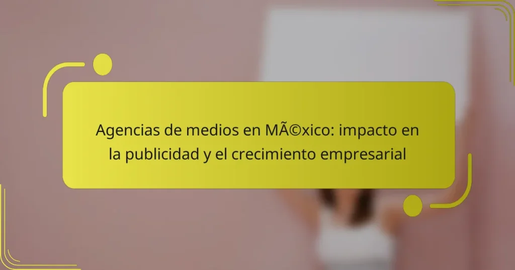Agencias de medios en México: impacto en la publicidad y el crecimiento empresarial