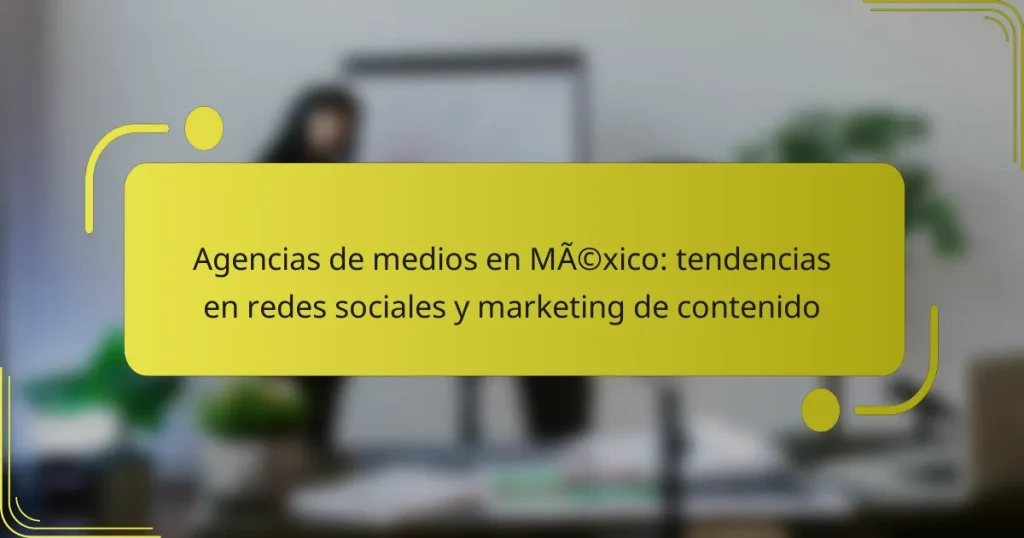 Agencias de medios en México: tendencias en redes sociales y marketing de contenido