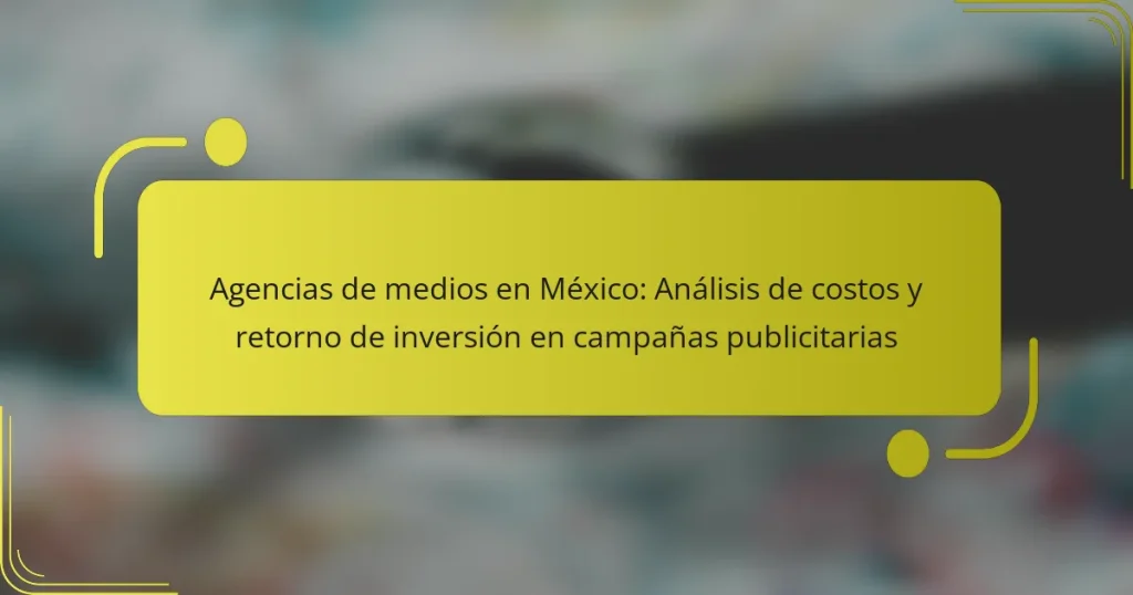 Agencias de medios en México: Análisis de costos y retorno de inversión en campañas publicitarias