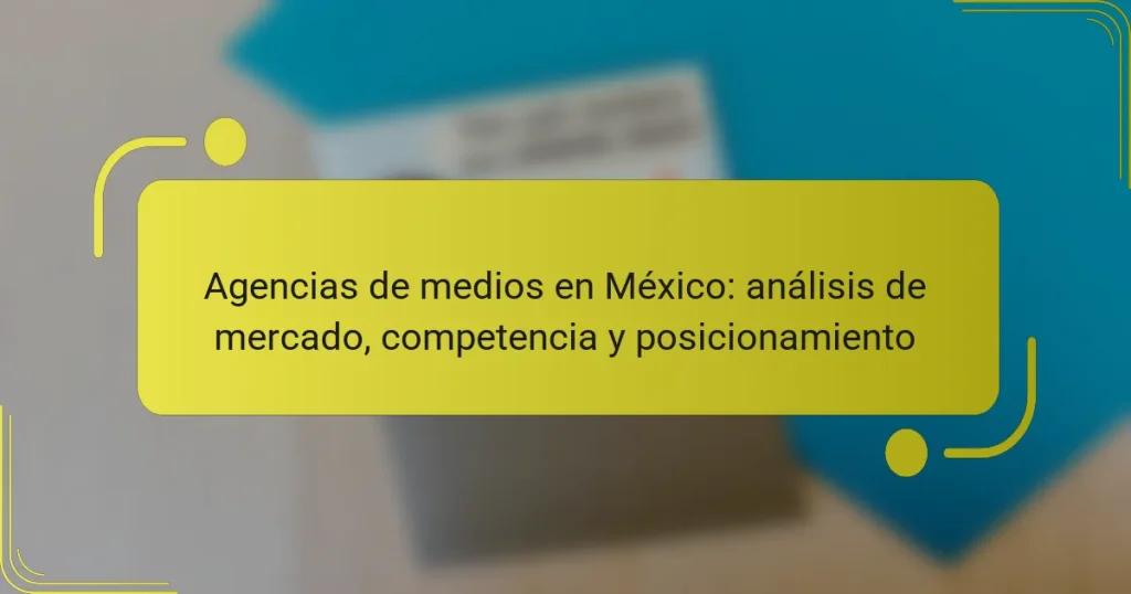 Agencias de medios en México: análisis de mercado, competencia y posicionamiento