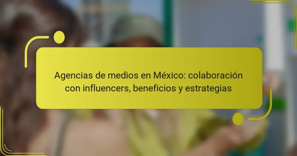 Agencias de medios en México: colaboración con influencers, beneficios y estrategias