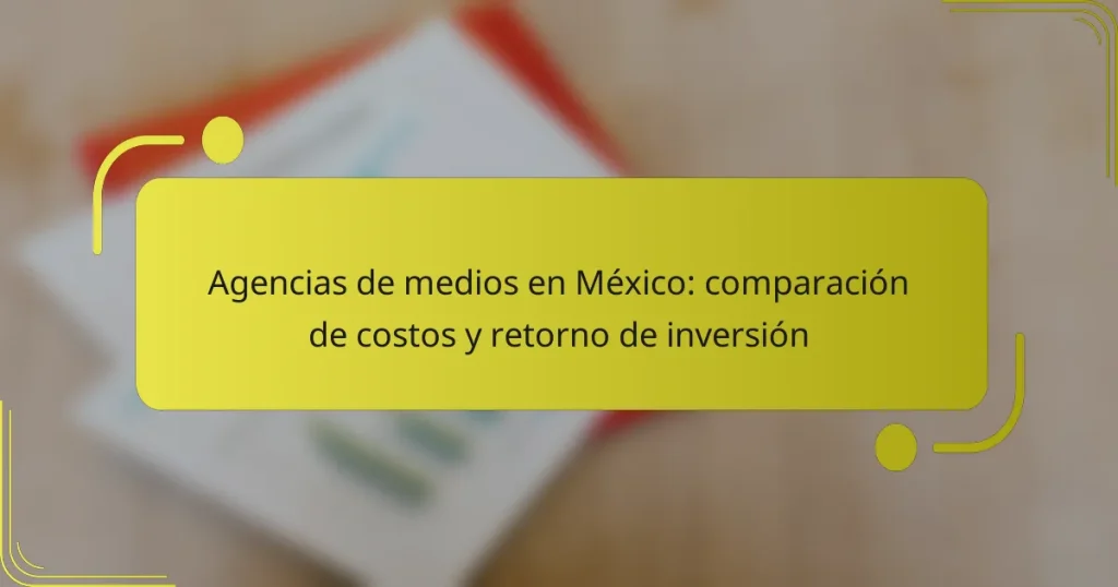 Agencias de medios en México: comparación de costos y retorno de inversión