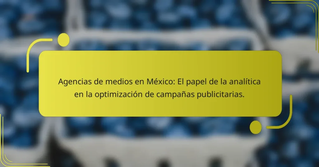Agencias de medios en México: El papel de la analítica en la optimización de campañas publicitarias.