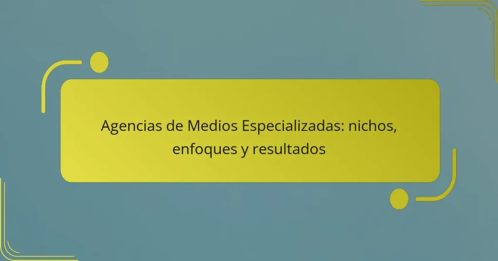 Agencias de Medios Especializadas: nichos, enfoques y resultados