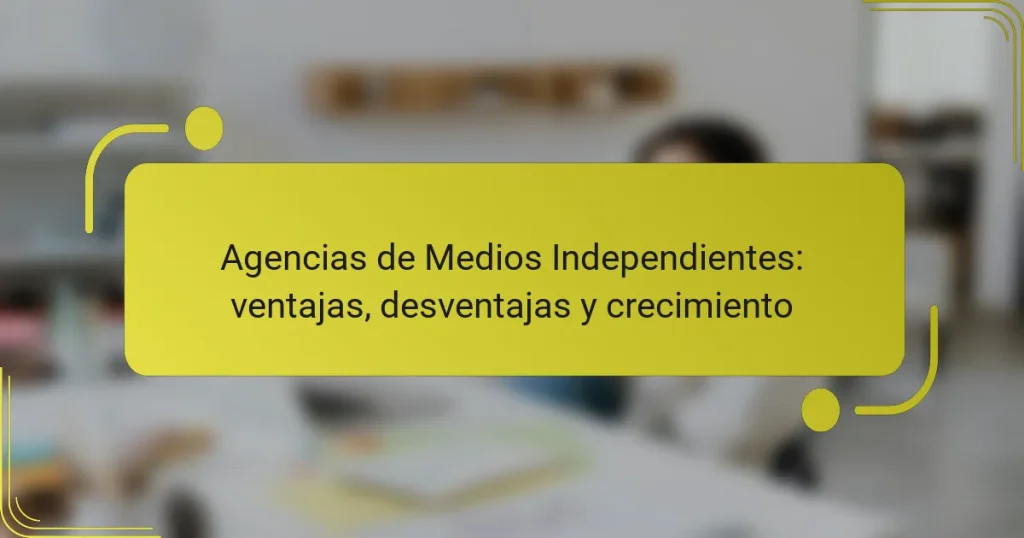 Agencias de Medios Independientes: ventajas, desventajas y crecimiento