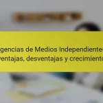 Agencias de Medios Independientes: ventajas, desventajas y crecimiento