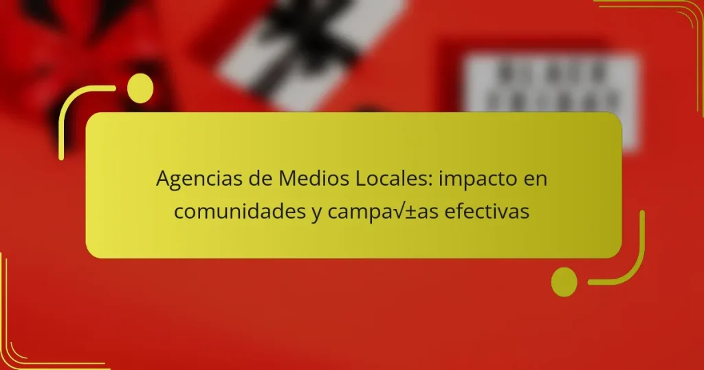 Agencias de Medios Locales: impacto en comunidades y campañas efectivas
