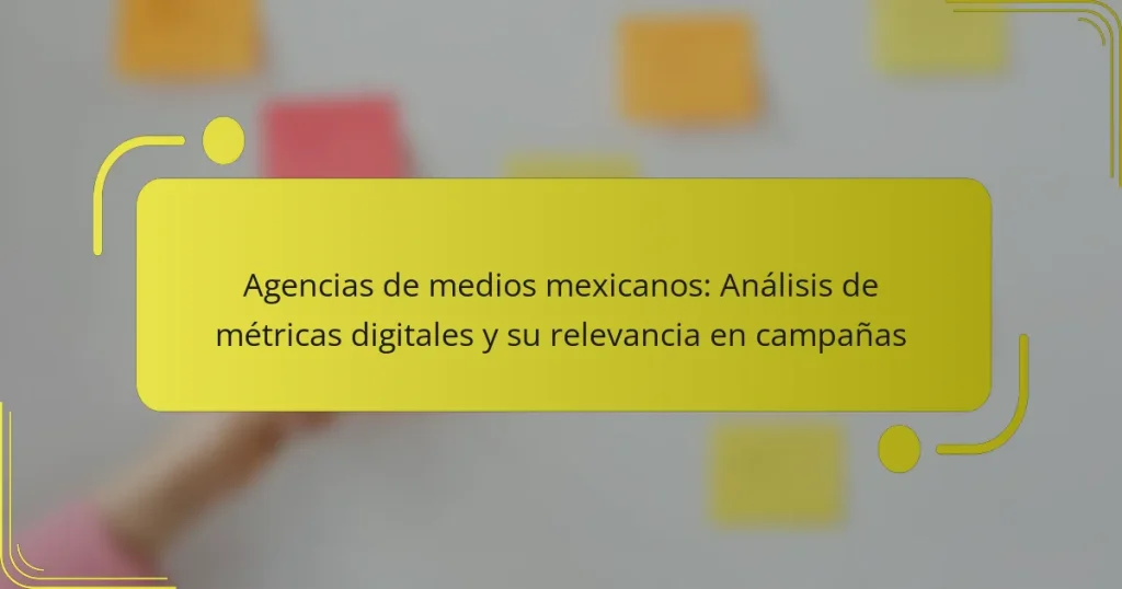 Agencias de medios mexicanos: Análisis de métricas digitales y su relevancia en campañas