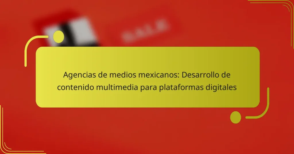 Agencias de medios mexicanos: Desarrollo de contenido multimedia para plataformas digitales