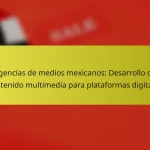 Agencias de medios mexicanos: Desarrollo de contenido multimedia para plataformas digitales