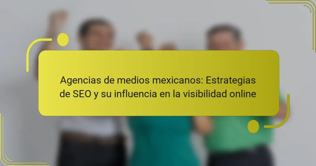 Agencias de medios mexicanos: Estrategias de SEO y su influencia en la visibilidad online