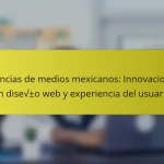 Agencias de medios mexicanos: Innovaciones en diseño web y experiencia del usuario