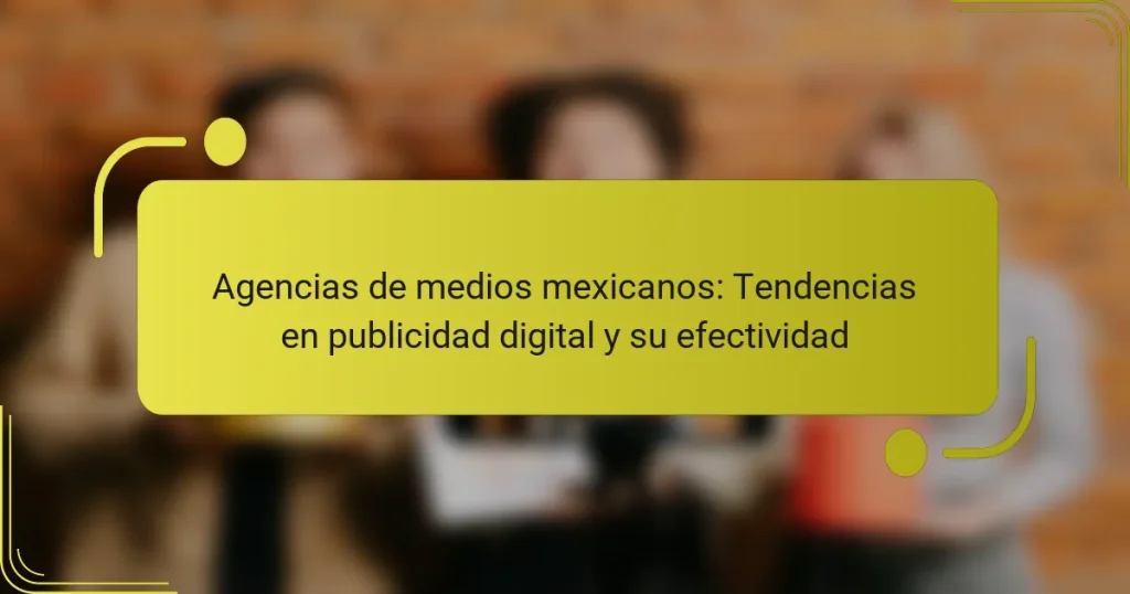 Agencias de medios mexicanos: Tendencias en publicidad digital y su efectividad