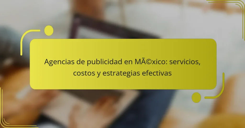 Agencias de publicidad en México: servicios, costos y estrategias efectivas