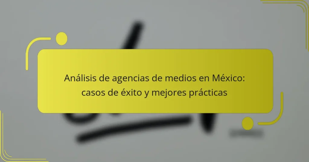 Análisis de agencias de medios en México: casos de éxito y mejores prácticas