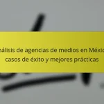 Análisis de agencias de medios en México: casos de éxito y mejores prácticas