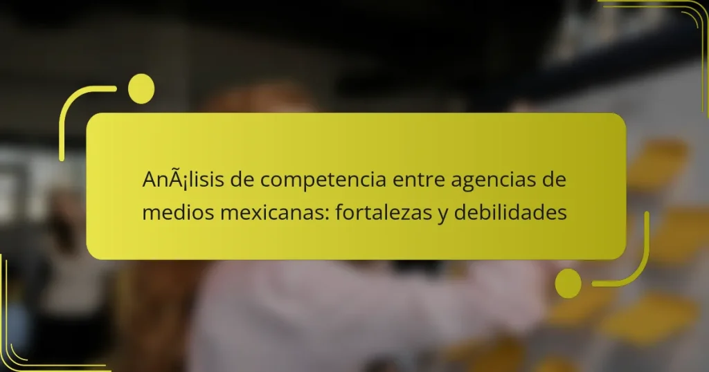 Análisis de competencia entre agencias de medios mexicanas: fortalezas y debilidades