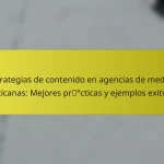 Estrategias de contenido en agencias de medios mexicanas: Mejores prácticas y ejemplos exitosos