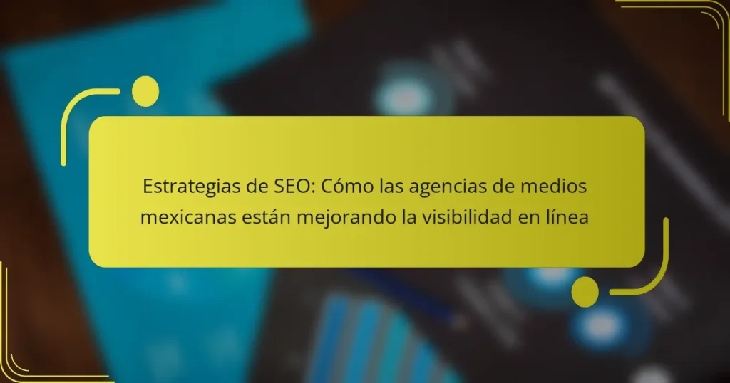 Estrategias de SEO: Cómo las agencias de medios mexicanas están mejorando la visibilidad en línea