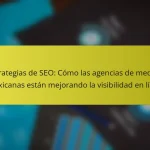 Estrategias de SEO: Cómo las agencias de medios mexicanas están mejorando la visibilidad en línea